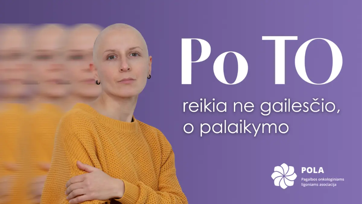 Nauja POLA informacinė kampanija „Po TO“: išgirdus bauginančią vėžio diagnozę, gyvenimas nesustoja